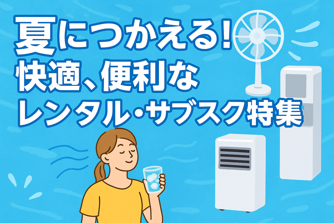 夏に使える！涼しく快適に過ごすサブスク・レンタル特集