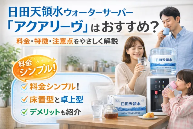 日田天領水ウォーターサーバー「アクアリーヴ」はおすすめ？料金・特徴・注意点をわかりやすく解説